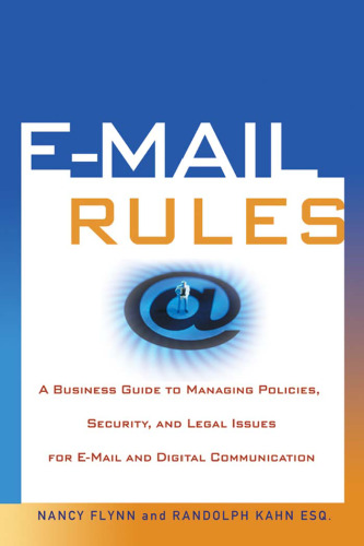 E-Mail Rules: A Business Guide to Managing Policies, Security, and Legal Issues for E-Mail and Digital Communication