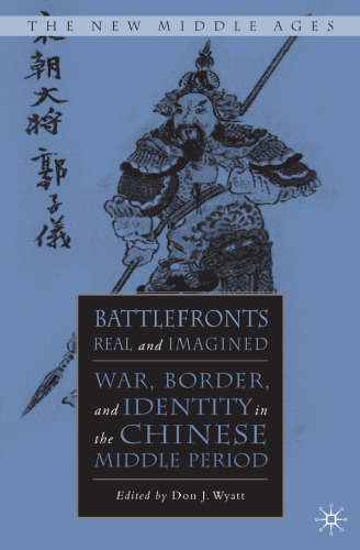 Battlefronts Real and Imagined: War, Border, and Identity in the Chinese Middle Period (The New Middle Ages)