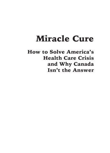 Miracle Cure: How to Solve America's Health-Care Crisis and Why Canada Isn't the Answer