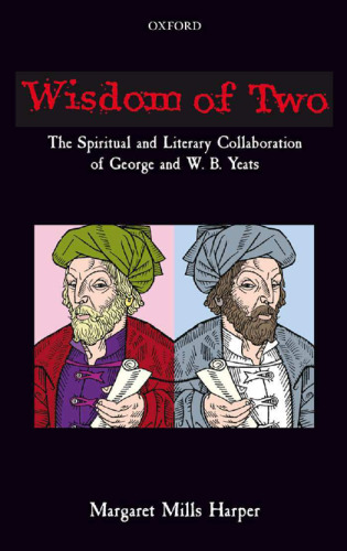 Wisdom of Two: The Spiritual and Literary Collaboration of George and W. B. Yeats