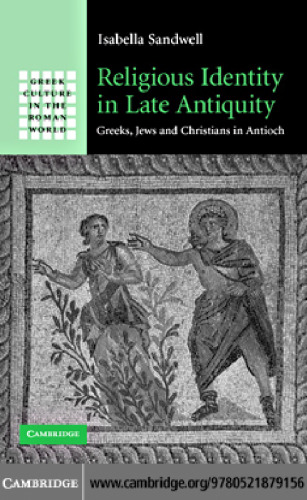 Religious Identity in Late Antiquity: Greeks, Jews and Christians in Antioch (Greek Culture in the Roman World)