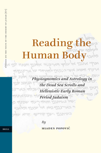 Reading the Human Body: Physiognomics and Astrology in the Dead Sea Scrolls and Hellenistic-Early Roman Period Judaism (Studies on the Texts of the Desert of Judah)