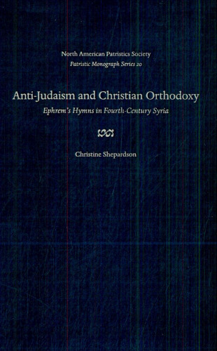 Anti-Judaism and Christian Orthodoxy: Ephrem's Hymns in Fourth-century Syria (Patristic Monograph Series 20)