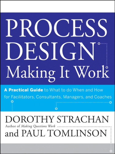 Process Design, A Practical Guide to What to do When and How for Facilitators, Consultants, Managers and Coaches: Making it Work