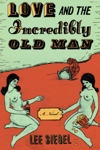 Love and the Incredibly Old Man: A Novel