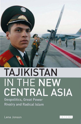 Tajikistan in the New Central Asia: Geopolitics, Great Power Rivalry and Radical Islam (International Library of Central Asia Studies)