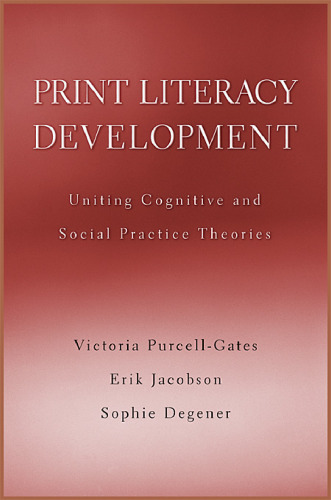 Print Literacy Development: Uniting Cognitive and Social Practice Theories