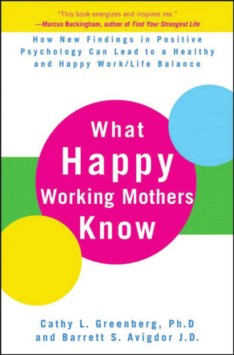 What Happy Working Mothers Know: How New Findings in Positive Psychology Can Lead to a Healthy and Happy Work Life Balance