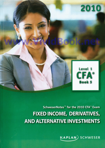 SchweserNotes. 2010 CFA. Level 1 Book 5: Fixed Income, derivatives and alternate investments