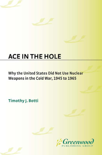 Ace in the Hole: Why the United States Did Not Use Nuclear Weapons in the Cold War, 1945 to 1965 (Contributions in Military Studies)