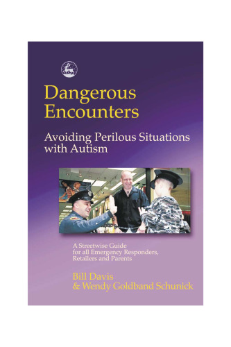 Dangerous Encounters - Avoiding Perilous Situations with Autism: A Streetwise Guide for All Emergency Responders, Retailers and Parents