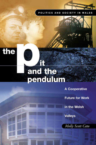 The Pit and the Pendulum: A Cooperative Future for Work in the Welsh Valleys (Politics and Society in Wales series)