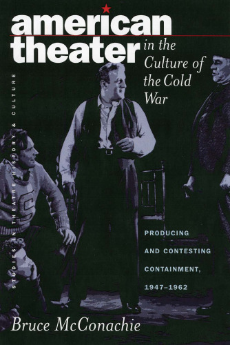 American Theater in the Culture of the Cold War: Producing and Contesting Containment, 1947-1962 (Studies Theatre Hist & Culture)