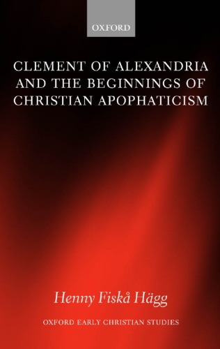 Clement of Alexandria and the Beginnings of Christian Apophaticism (Oxford Early Christian Studies)