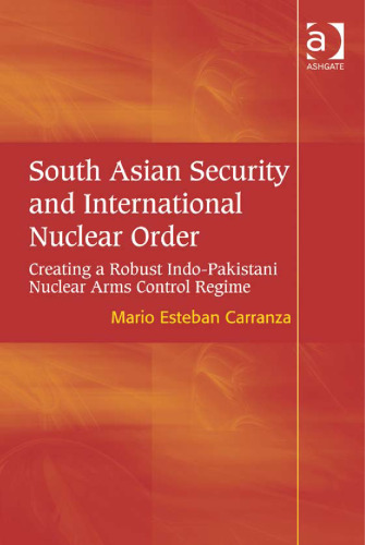 South Asian Security and International Nuclear Order: Creating a Robust Indo-Pakistani Nuclear Arms Control Regime