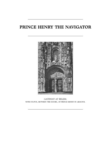 Prince Henry the Navigator: The hero of Portugal and of modern discovery 1394-1460 A.D. With an account of geographical progress throughout the middle ... (Heroes of the nations, ed. by E. Abbott)