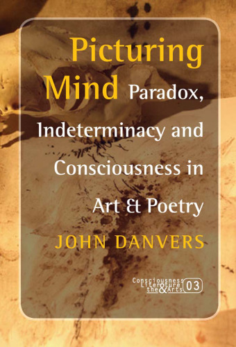 Picturing Mind: Paradox, Indeterminacy and Consciousness in Art & Poetry (Consciousness, Literature and the Arts 3) (Consciousness, Literature & the Arts)