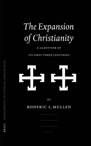 The Expansion of Christianity: A Gazetteer of Its First Three Centuries (Supplements to Vigiliae Christianae, V. 69)