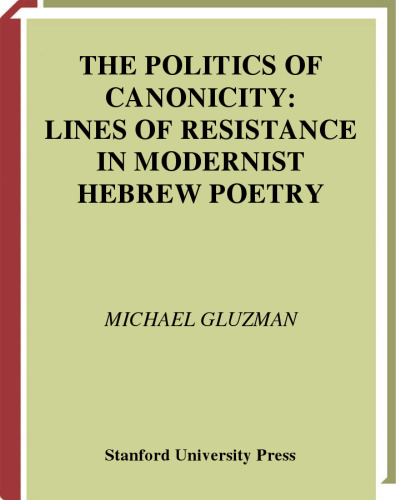 The Politics of Canonicity: Lines of Resistance in Modernist Hebrew Poetry (Contraversions: Jews and Other Differenc)