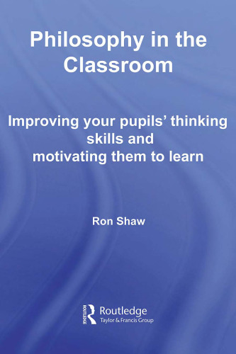 Philosophy in the Classroom: Improving your Pupils' Thinking Skills and Motivating Them to Learn