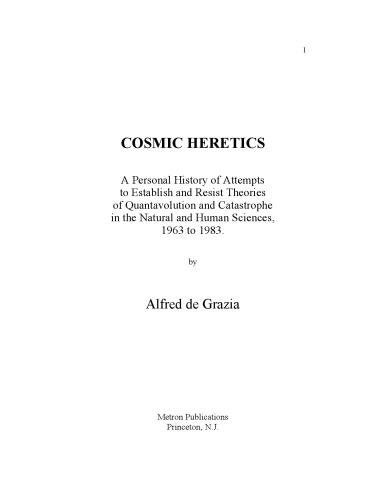 Cosmic Heretics: A Personal History of Attempts to Establish and Resist Theories of Quantavolution and Catastrophe in the Natural and Human Sciences (The Quantavolution series)