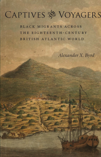 Captives and Voyagers: Black Migrants Across the Eighteenth-Century British Atlantic World (Antislavery, Abolition, and the Atlantic World)