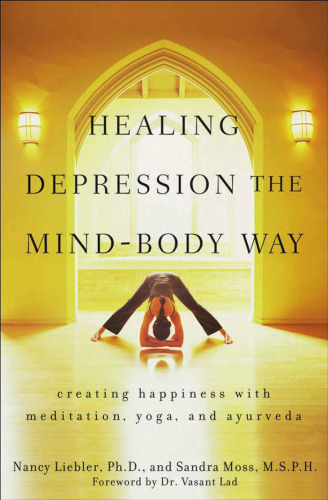 Healing Depression the Mind-Body Way: Creating Happiness with Meditation, Yoga, and Ayurveda