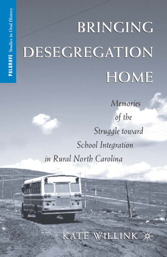 Bringing Desegregation Home: Memories of the Struggle toward School Integration in Rural North Carolina (Palgrave Studies in Oral History)