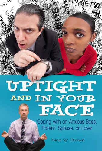 Uptight and In Your Face: Coping with an Anxious Boss, Parent, Spouse, or Lover