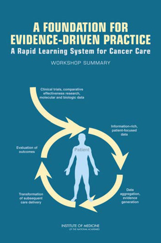 A Foundation for Evidence-Driven Practice: A Rapid Learning System for Cancer Care: Workshop Summary