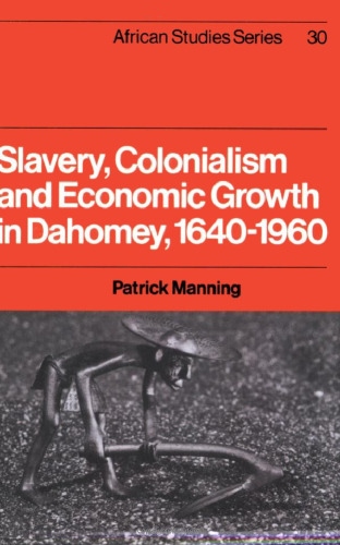 Slavery, Colonialism and Economic Growth in Dahomey, 1640-1960 (African Studies)