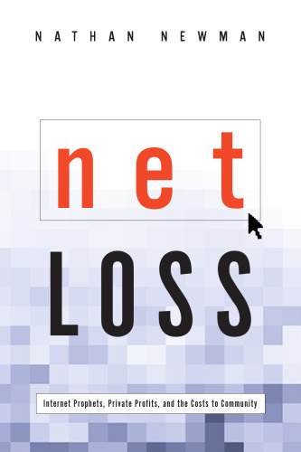 Net Loss: Internet Prophets, Private Profits, and the Costs to Community