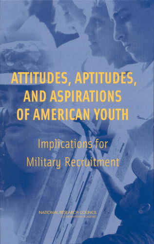 Attitudes, Aptitudes, and Aspirations of American Youth: Implications for Military Recruitment