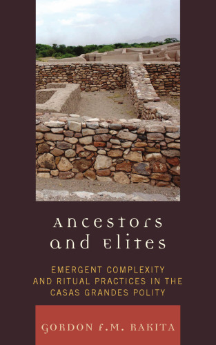 Ancestors and Elites: Emergent Complexity and Ritual Practices in the Casas Grandes Polity (Archaeology of Religion)