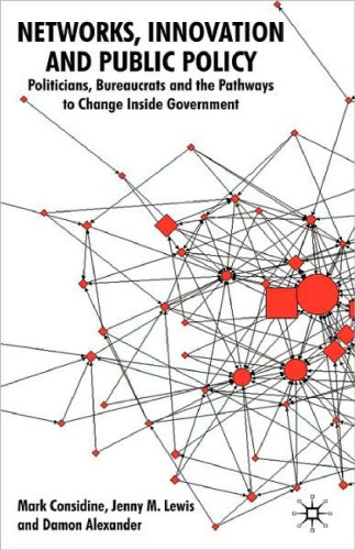 Networks, Innovation and Public Policy: Politicians, Bureaucrats and the Pathways to Change inside Government