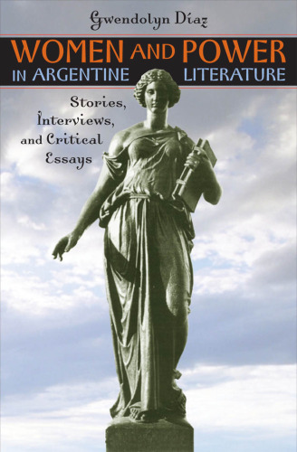 Women and Power in Argentine Literature: Stories, Interviews, and Critical Essays (Texas Pan American Literature in Translation)