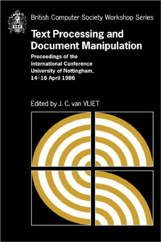 Text Processing and Document Manipulation: Proceedings of the International Conference, University of Nottingham, 14-16 April 1986 (British Computer Society Workshop Series)