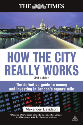 How the City Really Works: The Definitive Guide to Money and Investing in London's Square Mile, Third Edition