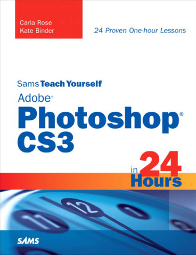 Sams Teach Yourself Adobe Photoshop CS3 in 24 Hours: 24 Proven One-Hour Lessons