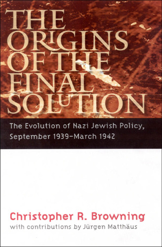 The Origins of the Final Solution: The Evolution of Nazi Jewish Policy, September 1939-March 1942 (Comprehensive History of the Holocaust)