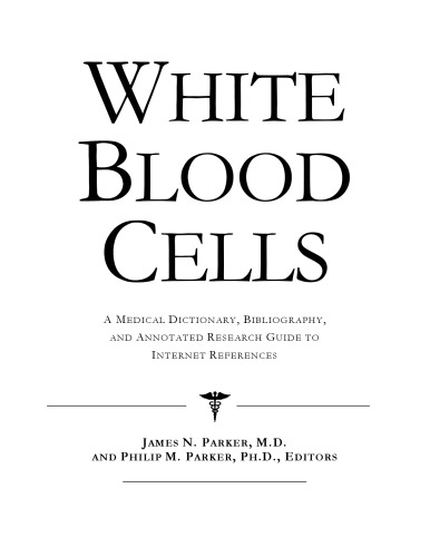 White Blood Cells - A Medical Dictionary, Bibliography, and Annotated Research Guide to Internet References