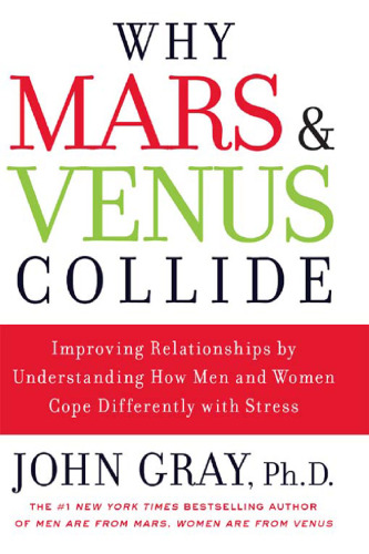 Why Mars and Venus Collide: Improving Relationships by Understanding How Men and Women Cope Differently with Stress