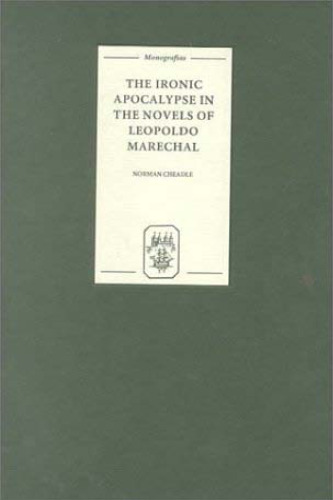 The Ironic Apocalypse in the Novels of Leopoldo Marechal (MonografÃ­as A)