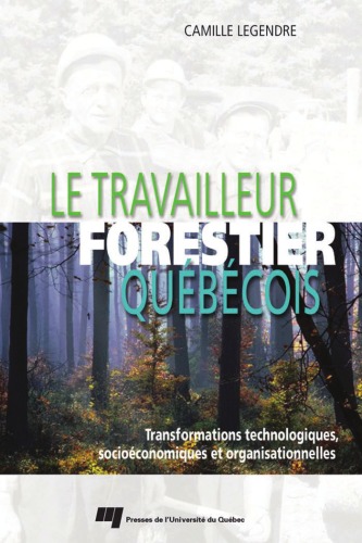 Le Travailleur Forestier Quebecois. Transformations Technologiques, S Ocioeconomiques et Organisatio