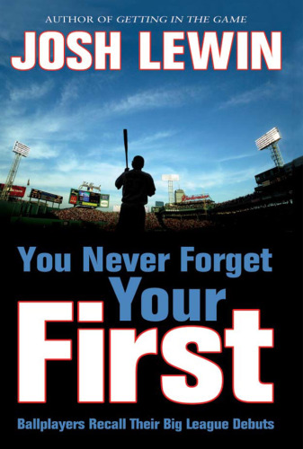 You Never Forget Your First: Ballplayers Recall Their Big League Debuts