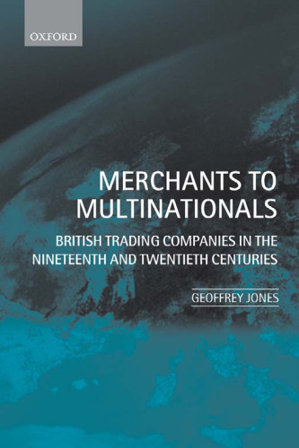 Merchants to Multinationals: British Trading Companies in the Nineteenth and Twentieth Centuries