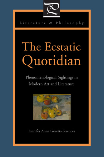 The Ecstatic Quotidian: Phenomenological Sightings in Modern Art and Literature