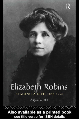 Elizabeth Robins: Staging a Life, 1862-1952