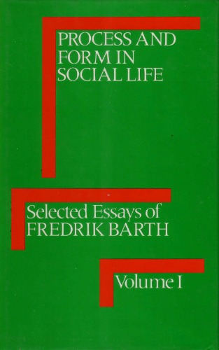 Process and Form in Social Life: Selected Essays of Fredrik Barth. Volume 1 (International Library of Anthropology)