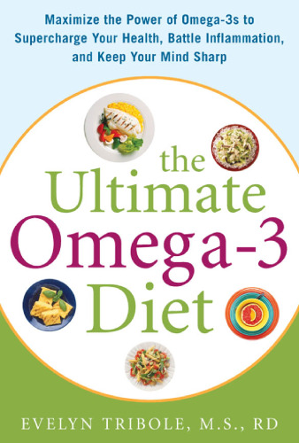 The Ultimate Omega-3 Diet: Maximize the Power of Omega-3s to Supercharge Your Health, Battle Inflammation, and Keep Your Mind Sharp